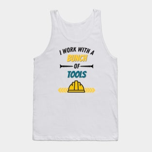 I Work With A Bunch Of Tools Tank Top